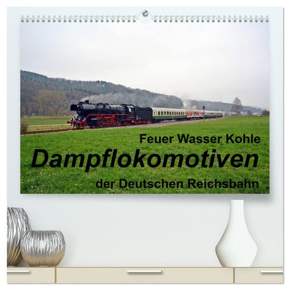 Feuer Wasser Kohle - Dampflokomotiven der Deutschen Reichsbahn (hochwertiger Premium Wandkalender 2024 DIN A2 quer) Kunstdruck in Hochglanz