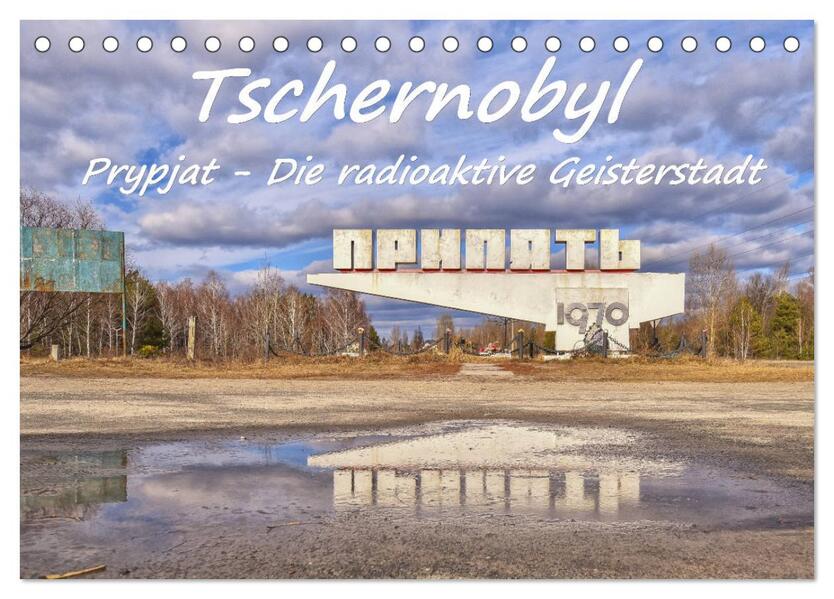 Tschernobyl - Prypjat - Die radioaktive Geisterstadt (Tischkalender 2024 DIN A5 quer) CALVENDO Monatskalender