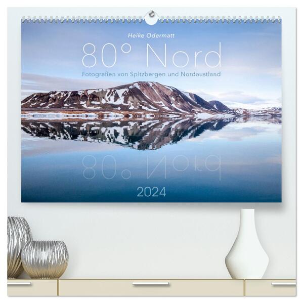 Heike Odermatt: 80° Nord - Fotografien von Spitzbergen und Nordaustland (hochwertiger Premium Wandkalender 2024 DIN A2 quer) Kunstdruck in Hochglanz