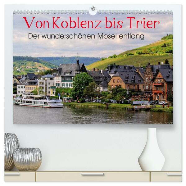 Der wunderschönen Mosel entlang Von Koblenz bis Trier (hochwertiger Premium Wandkalender 2024 DIN A2 quer) Kunstdruck in Hochglanz