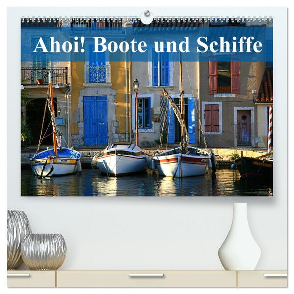 Ahoi! Boote und Schiffe (hochwertiger Premium Wandkalender 2024 DIN A2 quer) Kunstdruck in Hochglanz