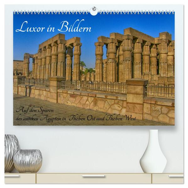 Luxor in Bildern - Auf den Spuren des antiken Ägypten in Theben Ost und Theben West (hochwertiger Premium Wandkalender 2024 DIN A2 quer) Kunstdruck in Hochglanz