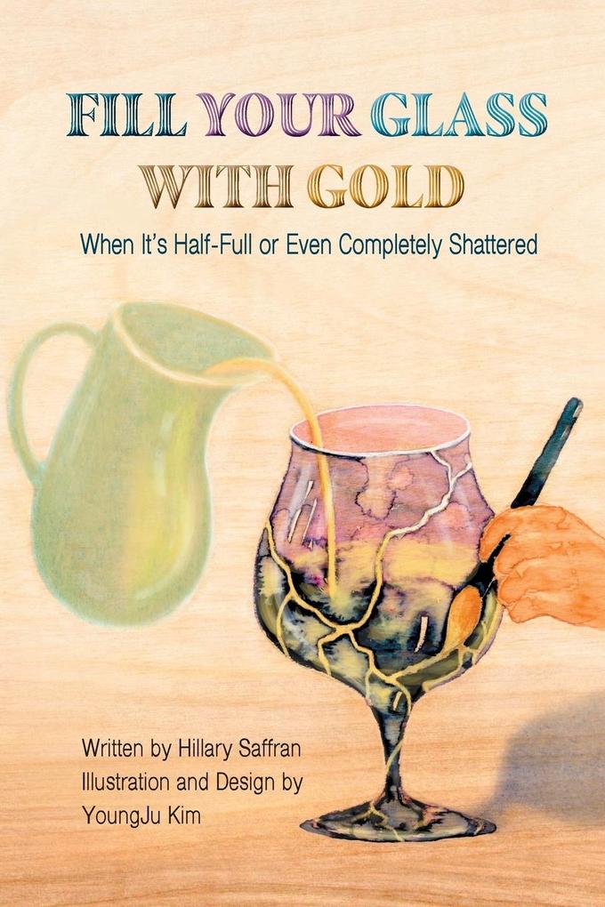 Fill Your Glass With Gold-When It‘s Half-Full or Even Completely Shattered