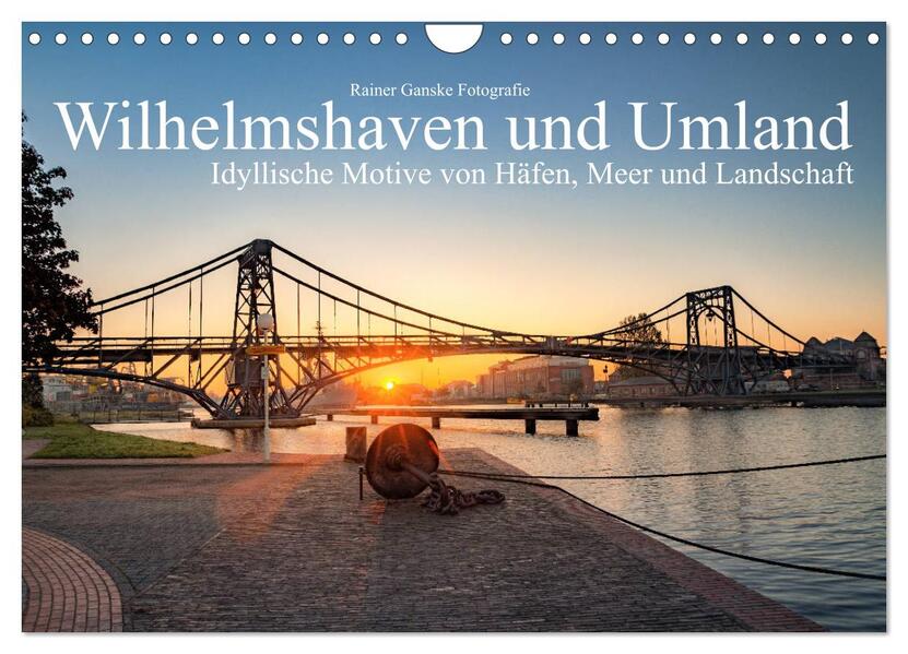 Wilhelmshaven und Umland - Idyllische Motive von Häfen Meer und Landschaft (Wandkalender 2024 DIN A4 quer) CALVENDO Monatskalender