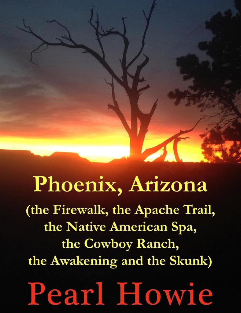 Phoenix Arizona (the Firewalk the Apache Trail the Native American Spa the Cowboy Ranch the Awakening and the Skunk)