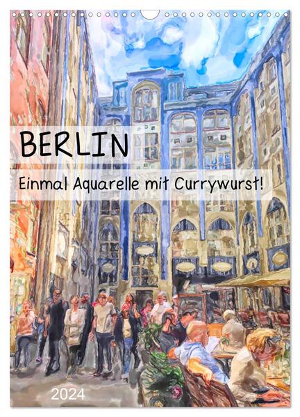 Berlin - Einmal Aquarelle mit Currywurst! (Wandkalender 2024 DIN A3 hoch) CALVENDO Monatskalender