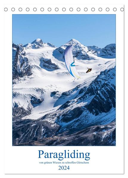 Paragliding - von grünen Wiesen zu schroffen Gletschen (Tischkalender 2024 DIN A5 hoch) CALVENDO Monatskalender