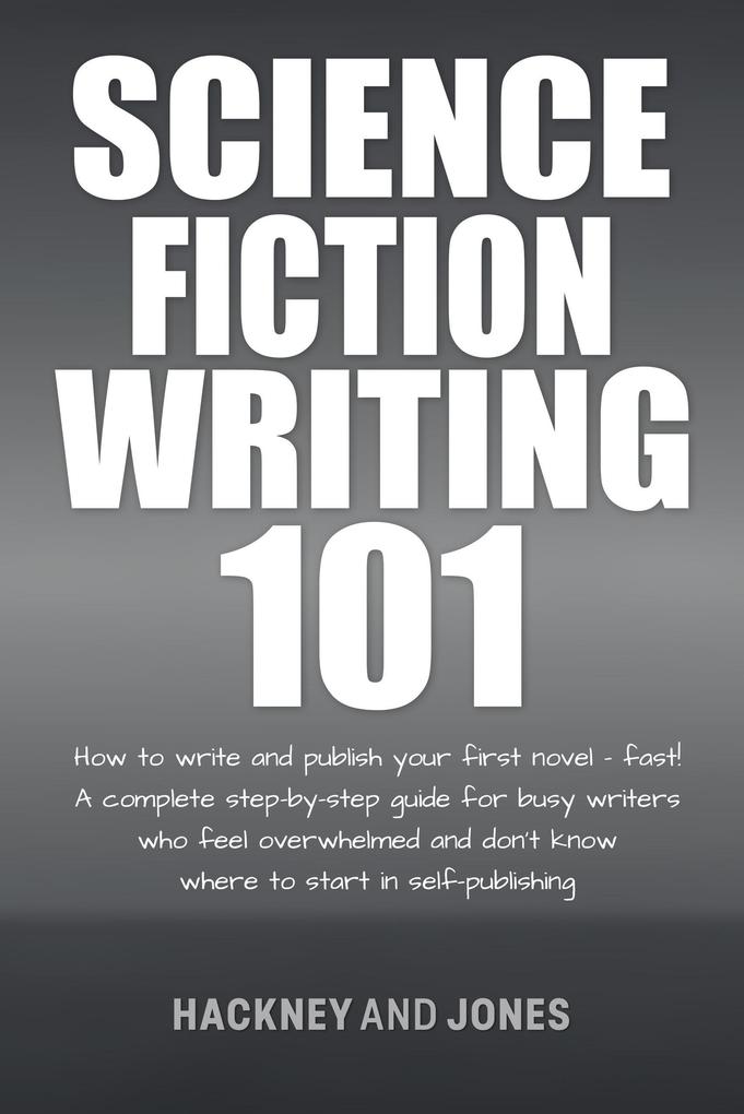 Science Fiction Writing 101: How To Write And Publish Your First Novel - Fast! (How To Write A Winning Fiction Book Outline)