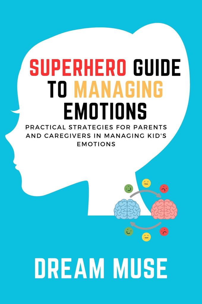 Superhero Guide to Managing Emotions: Practical Strategies for Parents and Caregivers in Managing Kid‘s Emotions