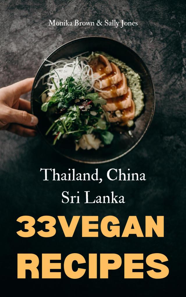 33 VEGAN ASIAN RECIPES: THAILAND SRI LANKA & CHINA