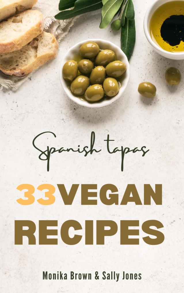 33 VEGAN RECIPES FROM SPAIN: TAPAS MAIN COURSES AND DESSERTS