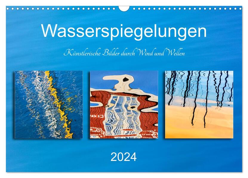 Wasserspiegelungen. Künstlerische Bilder durch Wind und Wellen (Wandkalender 2024 DIN A3 quer) CALVENDO Monatskalender