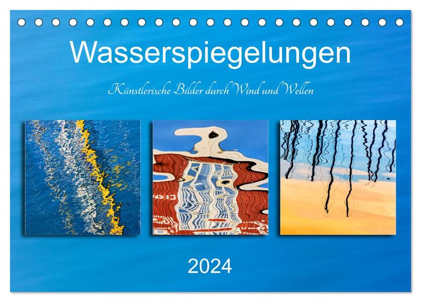 Wasserspiegelungen. Künstlerische Bilder durch Wind und Wellen (Tischkalender 2024 DIN A5 quer) CALVENDO Monatskalender