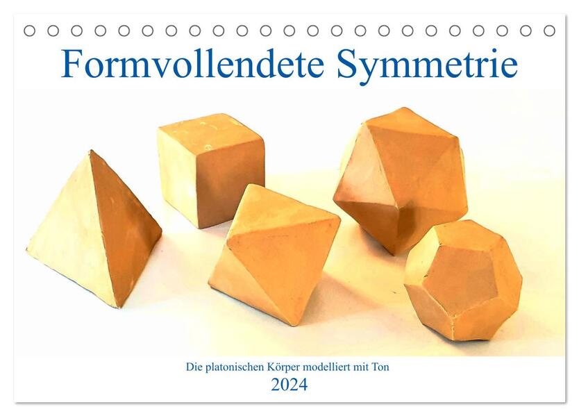 Formvollendete Symmetrie - Die platonischen Körper modelliert mit Ton (Tischkalender 2024 DIN A5 quer) CALVENDO Monatskalender