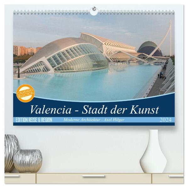 Valencia - Stadt der Kunst (hochwertiger Premium Wandkalender 2024 DIN A2 quer) Kunstdruck in Hochglanz
