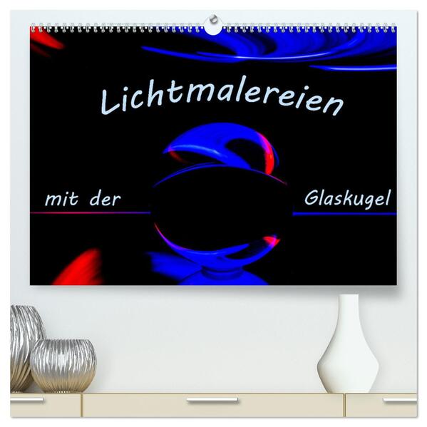 Lichtmalereien mit der Glaskugel (hochwertiger Premium Wandkalender 2024 DIN A2 quer) Kunstdruck in Hochglanz