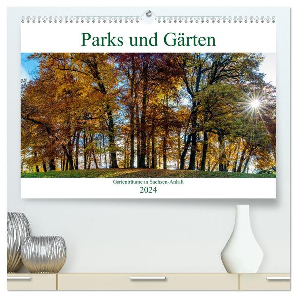 Parks und Gärten in Sachsen-Anhalt (hochwertiger Premium Wandkalender 2024 DIN A2 quer) Kunstdruck in Hochglanz