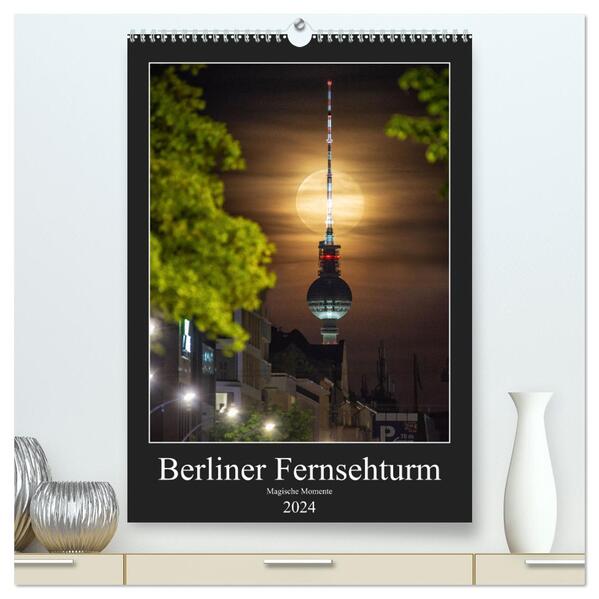 Berliner Fernsehturm - Magische Momente (hochwertiger Premium Wandkalender 2024 DIN A2 hoch) Kunstdruck in Hochglanz