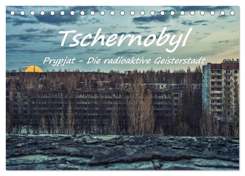 Tschernobyl - Prypjat - Die radioaktive Geisterstadt (Tischkalender 2024 DIN A5 quer) CALVENDO Monatskalender