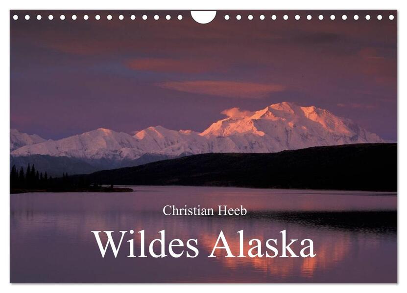 Wildes Alaska Christian Heeb (Wandkalender 2024 DIN A4 quer) CALVENDO Monatskalender