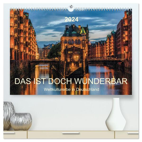 Das ist doch wunderbar. Weltkulturerbe in Deutschland (hochwertiger Premium Wandkalender 2024 DIN A2 quer) Kunstdruck in Hochglanz