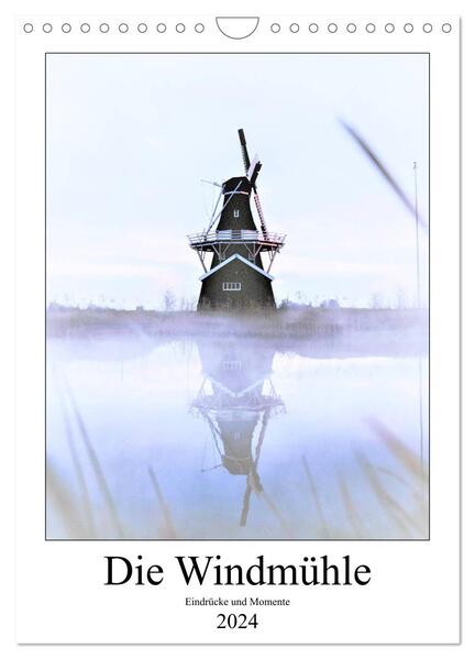 Die Windmühle - Eindrücke und Momente (Wandkalender 2024 DIN A4 hoch) CALVENDO Monatskalender