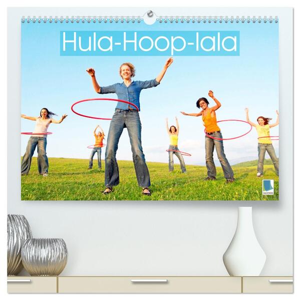 Hula-Hoop-lala: Spaß Sport und Fitness mit Hula-Hoop-Reifen (hochwertiger Premium Wandkalender 2024 DIN A2 quer) Kunstdruck in Hochglanz