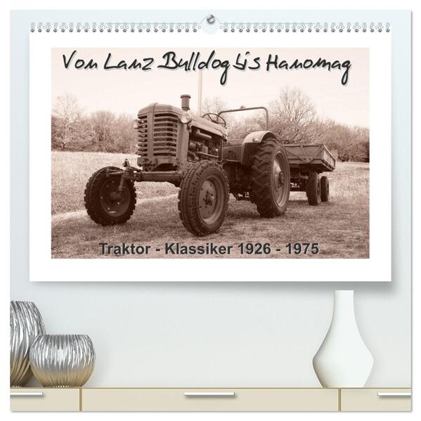 Von Lanz Bulldog bis Hanomag Traktor - Klassiker 1926 - 1975 (hochwertiger Premium Wandkalender 2024 DIN A2 quer) Kunstdruck in Hochglanz