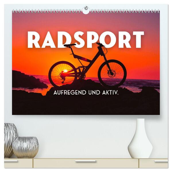 Radsport - Aufregend und aktiv. (hochwertiger Premium Wandkalender 2024 DIN A2 quer) Kunstdruck in Hochglanz