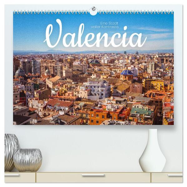 Valencia - Eine Stadt voller Kontraste. (hochwertiger Premium Wandkalender 2024 DIN A2 quer) Kunstdruck in Hochglanz