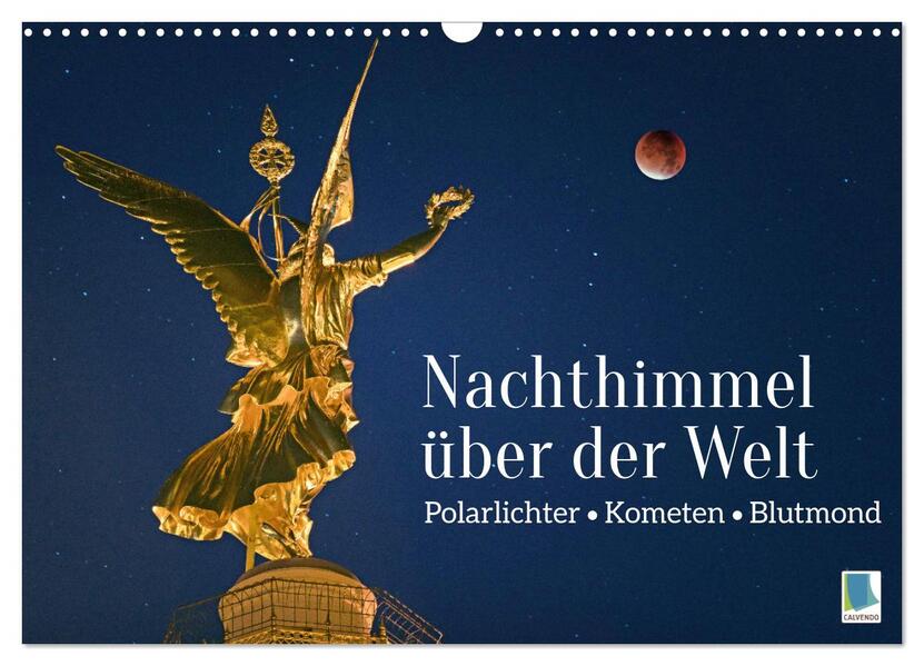 Polarlichter Kometen Blutmond: Nachthimmel über der Welt (Wandkalender 2024 DIN A3 quer) CALVENDO Monatskalender