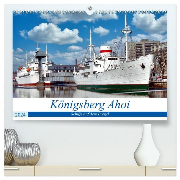 Königsberg Ahoi - Schiffe auf dem Pregel (hochwertiger Premium Wandkalender 2024 DIN A2 quer) Kunstdruck in Hochglanz