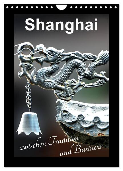 Shanghai zwischen Tradition und Business (Wandkalender 2024 DIN A4 hoch) CALVENDO Monatskalender