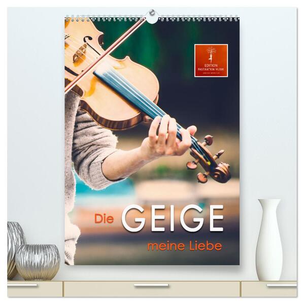 Die Geige meine Liebe (hochwertiger Premium Wandkalender 2024 DIN A2 hoch) Kunstdruck in Hochglanz