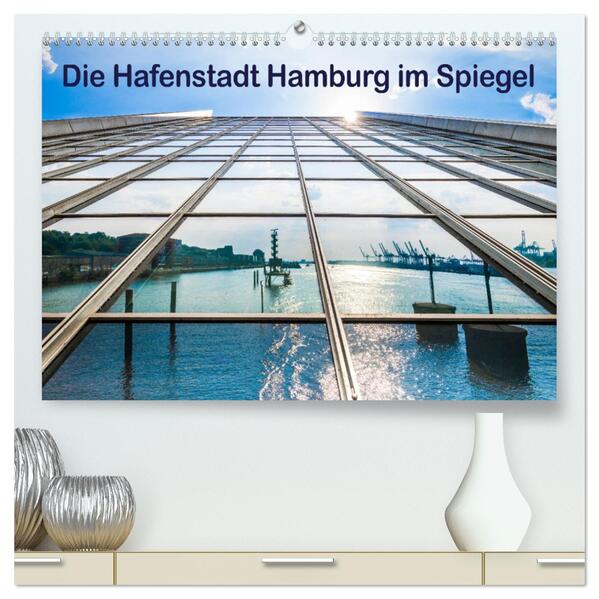 Die Hafenstadt Hamburg im Spiegel (hochwertiger Premium Wandkalender 2024 DIN A2 quer) Kunstdruck in Hochglanz