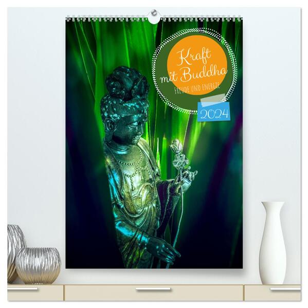 Kraft mit Buddha (hochwertiger Premium Wandkalender 2024 DIN A2 hoch) Kunstdruck in Hochglanz