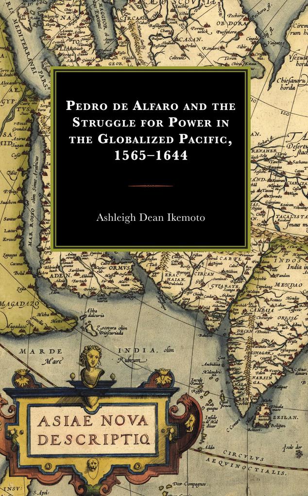 Pedro de Alfaro and the Struggle for Power in the Globalized Pacific 1565-1644