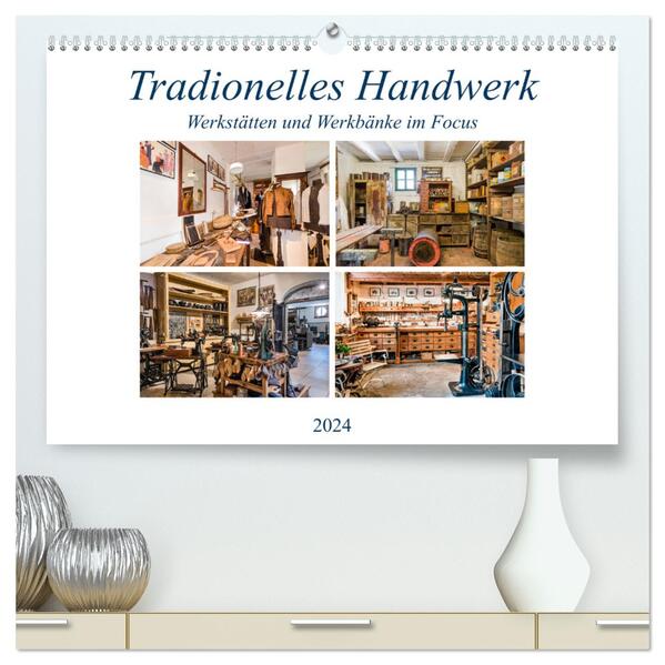 Traditionelles Handwerk Werkstätten und Werkbänke im Focus (hochwertiger Premium Wandkalender 2024 DIN A2 quer) Kunstdruck in Hochglanz