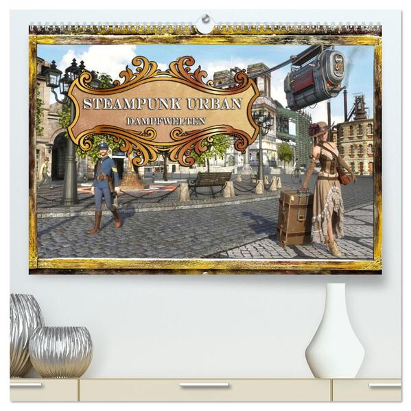 Steampunk Urban - Dampfwelten (hochwertiger Premium Wandkalender 2024 DIN A2 quer) Kunstdruck in Hochglanz