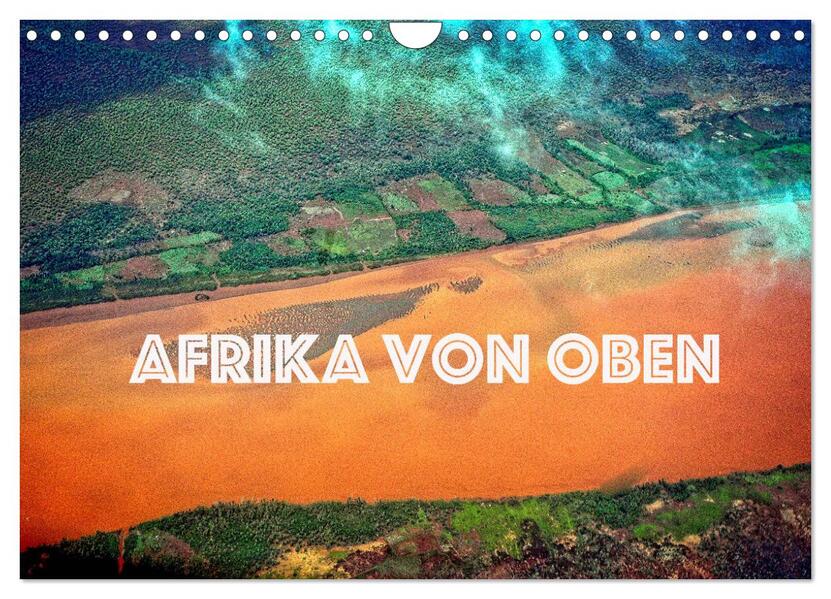Afrika von oben (Wandkalender 2024 DIN A4 quer) CALVENDO Monatskalender