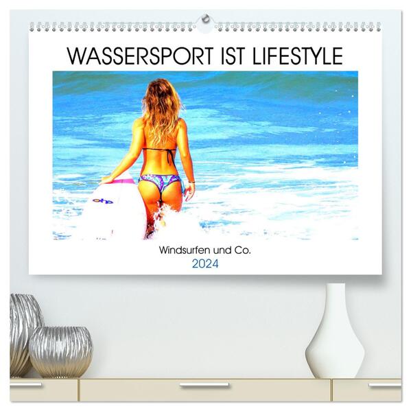 Wassersport ist Lifestyle. Windsurfen und Co. (hochwertiger Premium Wandkalender 2024 DIN A2 quer) Kunstdruck in Hochglanz