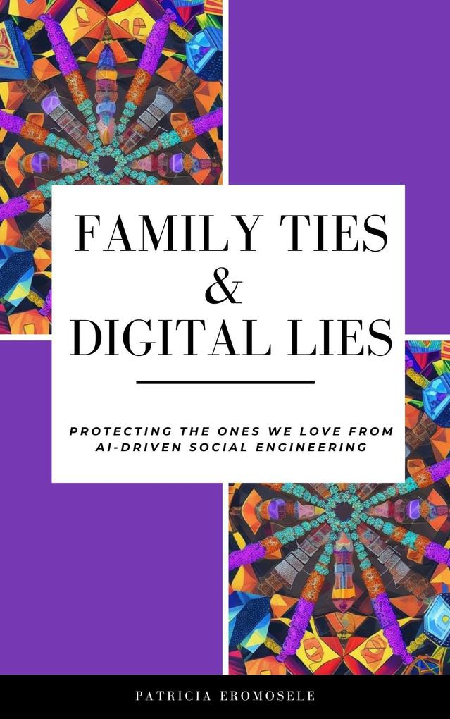 Family Ties & Digital Lies: Protecting the Ones We Love from AI-Driven Social Engineering