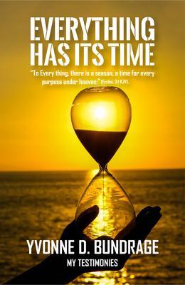 EVERYTHING HAS ITS TIME: To Everything there is a season a time for every purpose under the heaven: (Eccles.3
