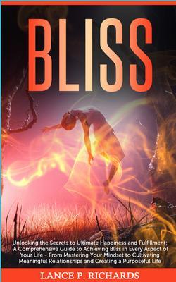 Bliss: Unlocking the Secrets to Ultimate Happiness and Fulfillment
