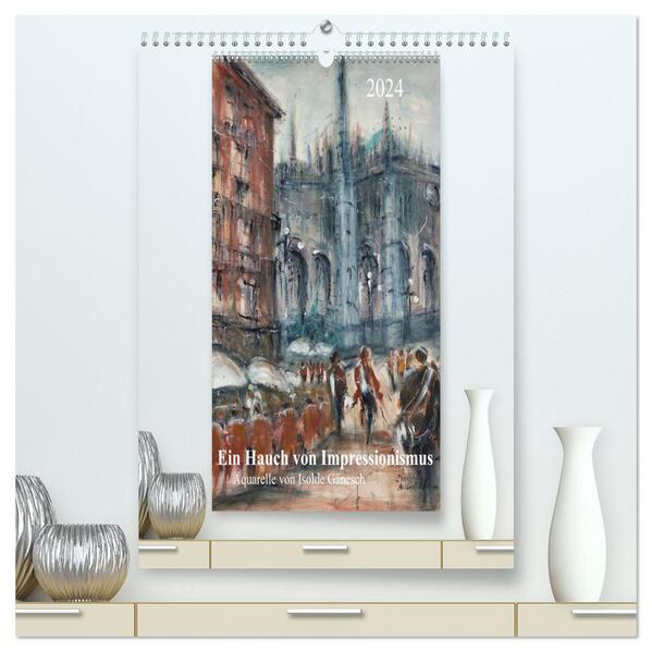 Ein Hauch von Impressionismus Aquarelle von Isolde Gänesch (hochwertiger Premium Wandkalender 2024 DIN A2 hoch) Kunstdruck in Hochglanz