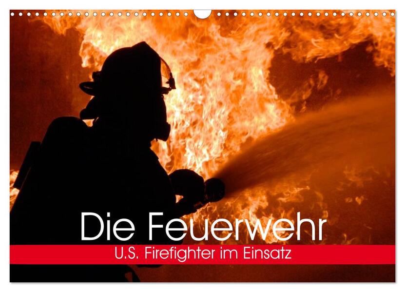 Die Feuerwehr. U.S. Firefighter im Einsatz (Wandkalender 2024 DIN A3 quer) CALVENDO Monatskalender