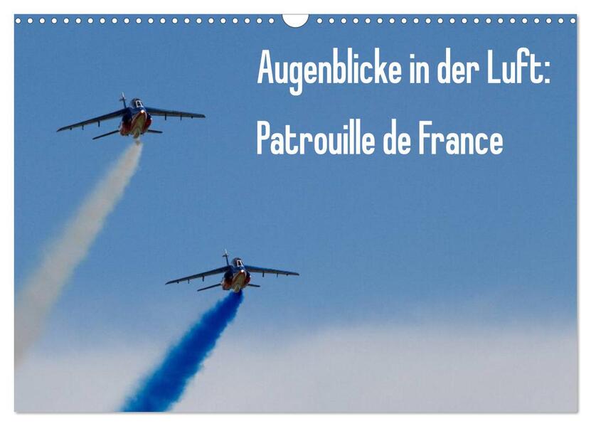 Augenblicke in der Luft: Patrouille de France (Wandkalender 2024 DIN A3 quer) CALVENDO Monatskalender