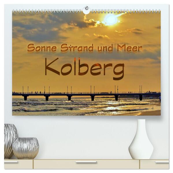 Sonne Strand und Meer in Kolberg (hochwertiger Premium Wandkalender 2024 DIN A2 quer) Kunstdruck in Hochglanz