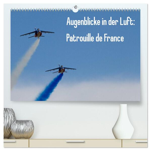 Augenblicke in der Luft: Patrouille de France (hochwertiger Premium Wandkalender 2024 DIN A2 quer) Kunstdruck in Hochglanz