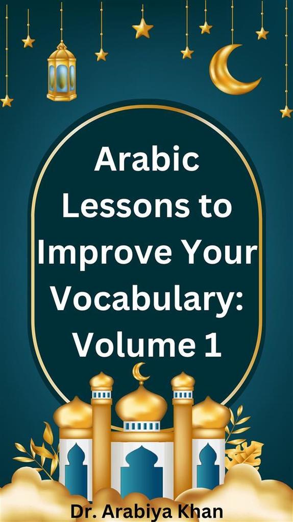 Arabic Lessons to Improve Your Vocabulary: Volume 1